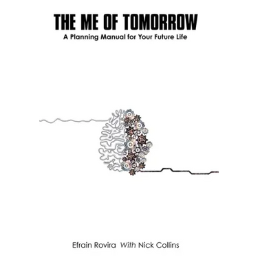 The Me of Tomorrow: A Planning Manual for Your Future Life