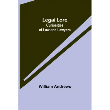 Legal Lore: Curiosities of Law and Lawyers