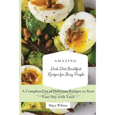 Amazing Dash Diet Breakfast Recipes for Busy People: A Complete List of Delicious Recipes to Start Your Day with Taste