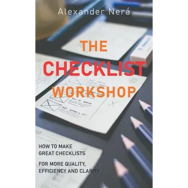The Checklist Workshop: How to make great checklists for more quality, efficiency and clarity