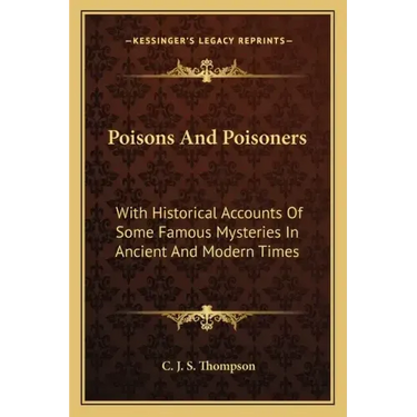 Poisons and Poisoners: With Historical Accounts of Some Famous Mysteries in Ancient and Modern Times