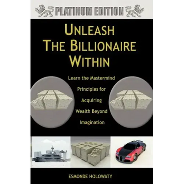 Unleash The Billionaire Within: Learn the Mastermind Principles for Acquiring Wealth Beyond Imagination