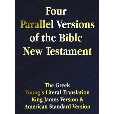 Four Parallel Versions of the Bible New Testament: The Greek, Young's Literal Translation, King James Version, American Standard Version, Side by Side