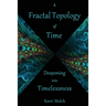 A Fractal Topology of Time: Deepening Into Timelessness
