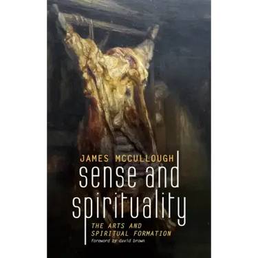 Sense and Spirituality: The Arts and Spiritual Formation