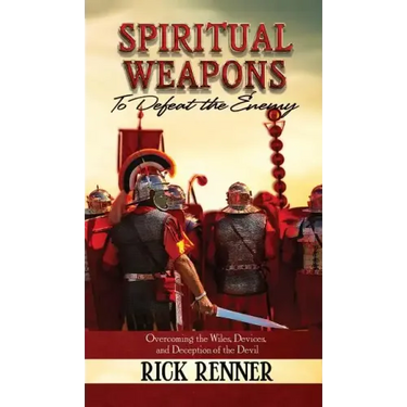 Spiritual Weapons to Defeat the Enemy: Overcoming the Wiles, Devices, and Deception of the Devil