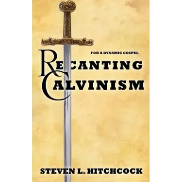Recanting Calvinism