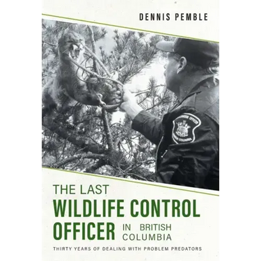 The Last Wildlife Control Officer in British Columbia: Thirty Years of Dealing with Problem Predators