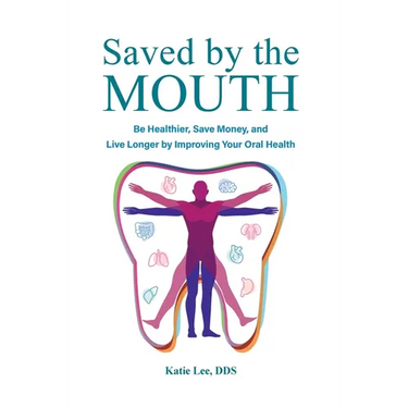 Saved by the Mouth: Be Healthier, Save Money, and Live Longer by Improving Your Oral Health