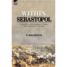 Within Sebastopol: A Narrative of the Campaign in the Crimea, and of the Events of the Siege