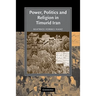 Power, Politics and Religion in Timurid Iran
