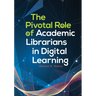 The Pivotal Role of Academic Librarians in Digital Learning