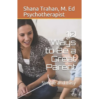 10 Ways to Be a Great Parent: Simple and Easy