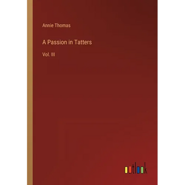 A Passion in Tatters: Vol. III