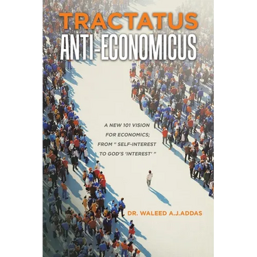 Tractatus Anti-Economicus: A new 101 Vision for Economics; from " self-interest to God's 'interest' "