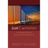 Just Capitalism: A Christian Ethic of Economic Globalization