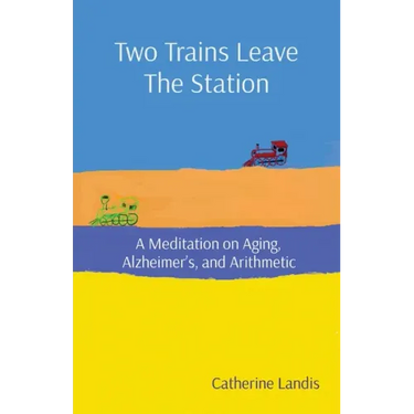 Two Trains Leave The Station: A Meditation on Aging, Alzheimer's, and Arithmetic