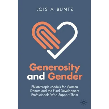 Generosity and Gender: Philanthropic Models for Women Donors and the Fund Development Professionals Who Support Them