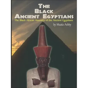 The Black Ancient Egyptians: Evidences of the Black African Origins of Ancient Egyptian Culture, Civilization, Religion and Philosophy