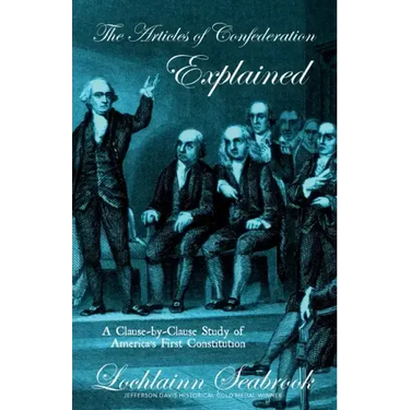 The Articles of Confederation Explained: A Clause-By-Clause Study of America's First Constitution