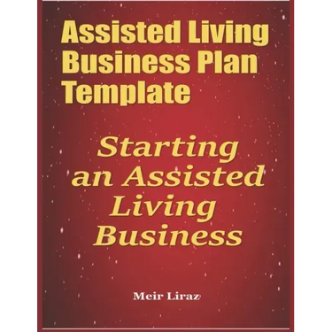 Assisted Living Business Plan Template: Starting an Assisted Living Business