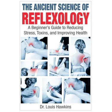 The Ancient Science of Reflexology: A Beginner's Guide to Reducing Stress, Toxins, and Improving Health
