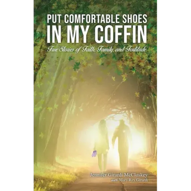 Put Comfortable Shoes in My Coffin: True Stories of Faith, Family and Fortitude