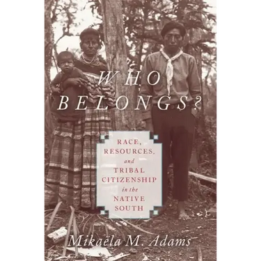 Who Belongs?: Race, Resources, and Tribal Citizenship in the Native South