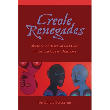 Creole Renegades: Rhetoric of Betrayal and Guilt in the Caribbean Diaspora