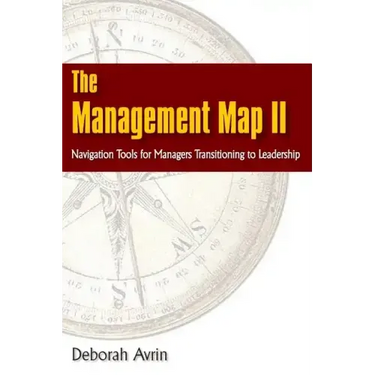 The Management Map II...Navigation Skills for Managers Transitioning to Leadership
