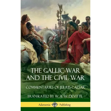 The Gallic War and The Civil War: Commentaries of Julius Caesar (Hardcover)