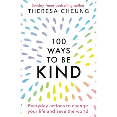 100 Ways to Be Kind: Everyday actions to change your life and save the world