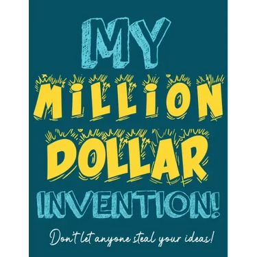 My Million Dollar Invention Journal: Don't Ever Let a MILLION DOLLAR Invention or Great Idea Slip Away Again!
