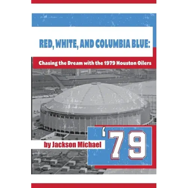 Red, White, and Columbia Blue: Chasing the Dream with the 1979 Houston Oilers