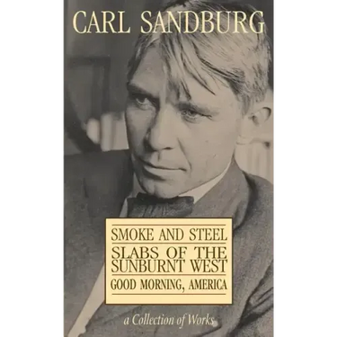 Carl Sandburg Collection of Works: Smoke and Steel, Slabs of the Sunburnt West, and Good Morning, America