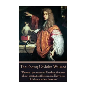 The Poetry of John Wilmot: "Before I got married I had six theories about raising children; now, I have six children and no theories."