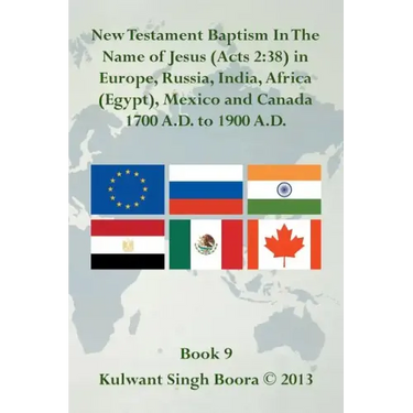New Testament Baptism in the Name of Jesus (Acts 2: 38) in Europe, Russia, India, Africa (Egypt), Mexico and Canada 1700 A.D. to 1900 A.D.: Book 9