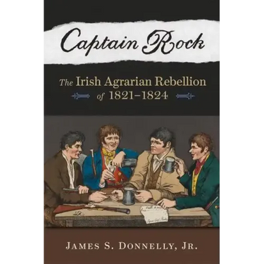 Captain Rock: The Irish Agrarian Rebellion of 1821a 1824