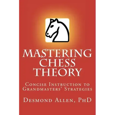 Mastering Chess Theory: Concise Instruction to Grandmaster's Strategies