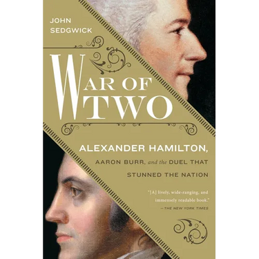War of Two: Alexander Hamilton, Aaron Burr, and the Duel that Stunned the Nation