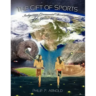 The Gift of Sports: Indigenous Ceremonial Dimensions of the Games We Love (First Edition)