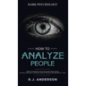 How to Analyze People: Dark Psychology - Secret Techniques to Analyze and Influence Anyone Using Body Language, Human Psychology and Personal