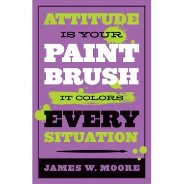 Attitude Is Your Paintbrush: It Colors Every Situation