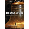 Founding Visions: The Ideas, Individuals, and Intersections That Created America