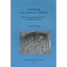 Unearthing Late Medieval Children: Health, status and burial practice in Southern England