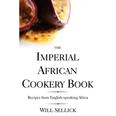 The Imperial African Cookery Book: Recipes from English-Speaking Africa