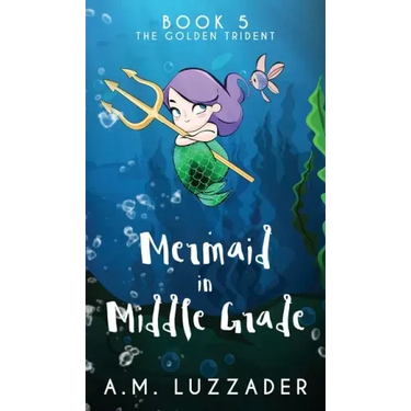 A Mermaid in Middle Grade Book 5: The Golden Trident