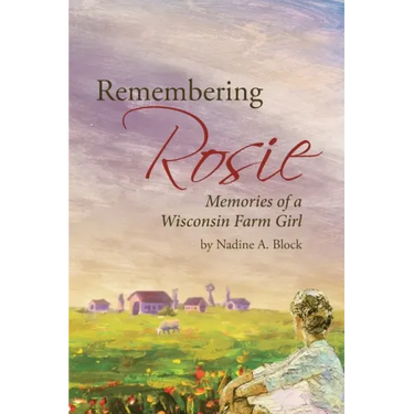 Remembering Rosie: Memories of a Wisconsin Farm Girl