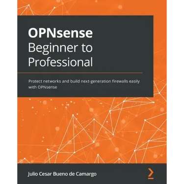 OPNsense Beginner to Professional: Protect networks and build next-generation firewalls easily with OPNsense