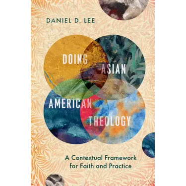 Doing Asian American Theology: A Contextual Framework for Faith and Practice